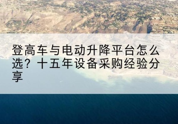 会宁登高车厂家厂家-登高车与电动升降平台怎么选？十五年设备采购经验分享